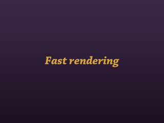 Fast rendering
 