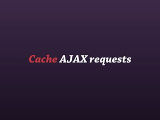 Cache AJAX requests
 