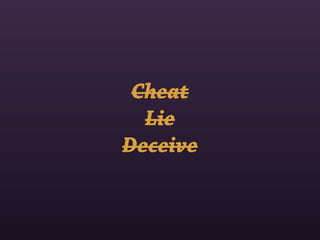 Cheat
  Lie
Deceive
 