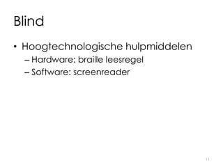 Blind
• Hoogtechnologische hulpmiddelen
– Hardware: braille leesregel
– Software: screenreader
11
 