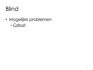 Blind
• Mogelijke problemen
– Colruyt
12
 
