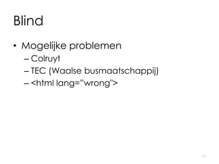 Blind
• Mogelijke problemen
– Colruyt
– TEC (Waalse busmaatschappij)
– <html lang=”wrong">
17
 