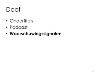 Doof
• Ondertitels
• Podcast
• Waarschuwingssignalen
21
 