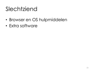 Slechtziend
• Browser en OS hulpmiddelen
• Extra software
23
 