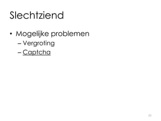 Slechtziend
• Mogelijke problemen
– Vergroting
– Captcha
25
 