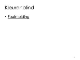 Kleurenblind
• Foutmelding
29
 