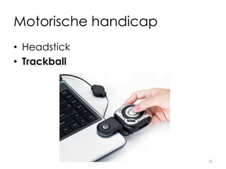 Motorische handicap
• Headstick
• Trackball
36
 