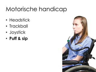 Motorische handicap
• Headstick
• Trackball
• Joystick
• Puff & sip
38
 
