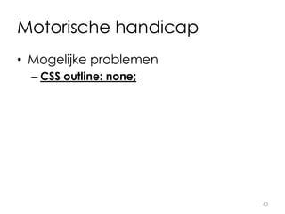 Motorische handicap
• Mogelijke problemen
– CSS outline: none;
43
 
