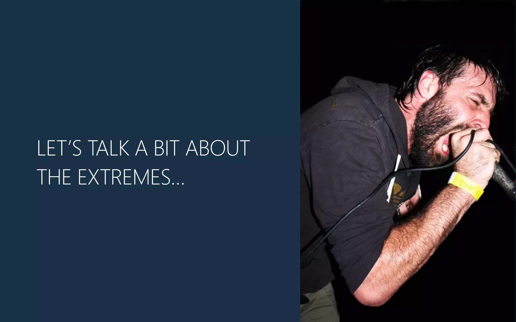 LET’S TALK A BIT ABOUT
THE EXTREMES…
 