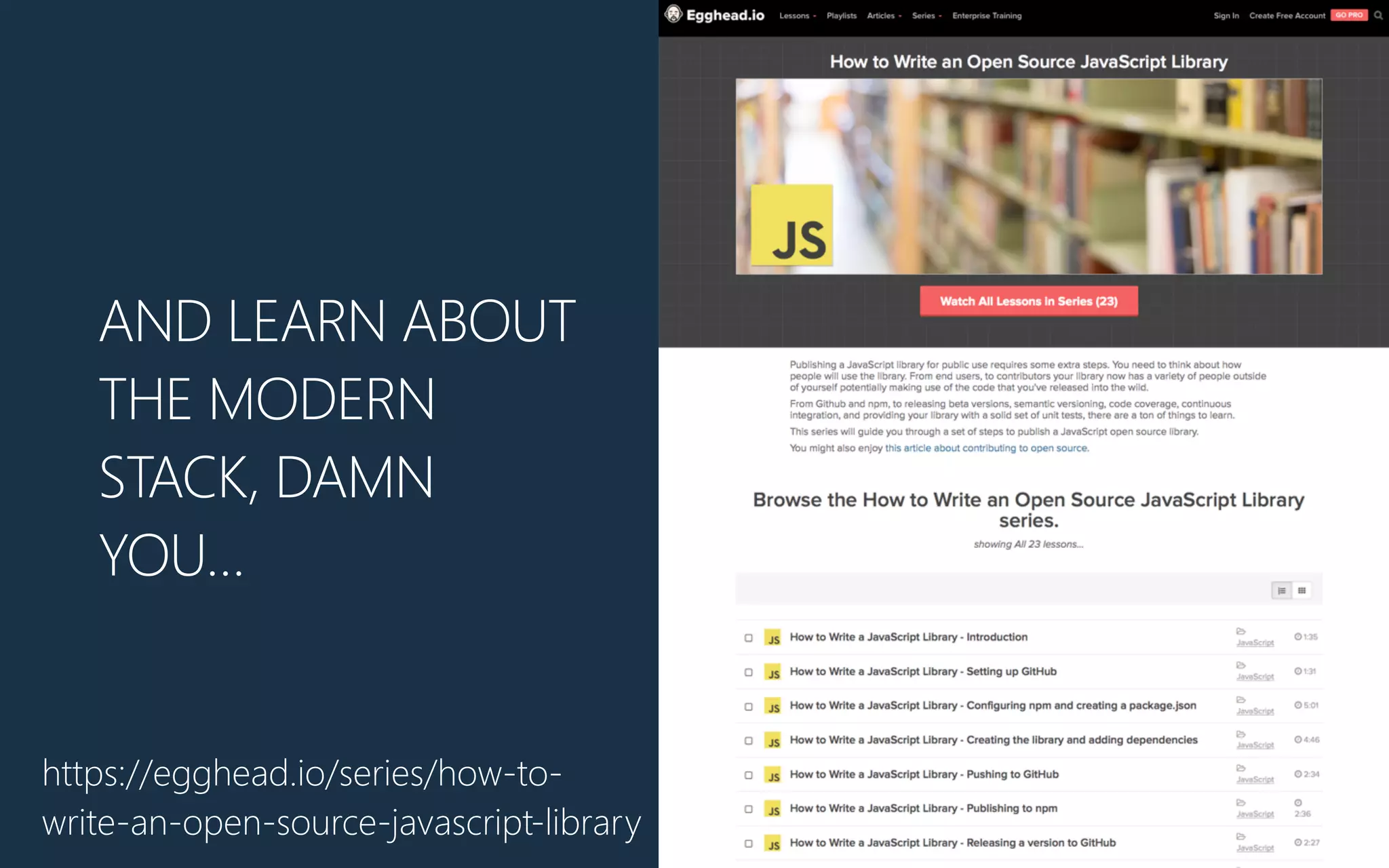 AND LEARN ABOUT
THE MODERN
STACK, DAMN
YOU…
https://egghead.io/series/how-‐to-‐
write-‐an-‐open-‐source-‐javascript-‐library
 