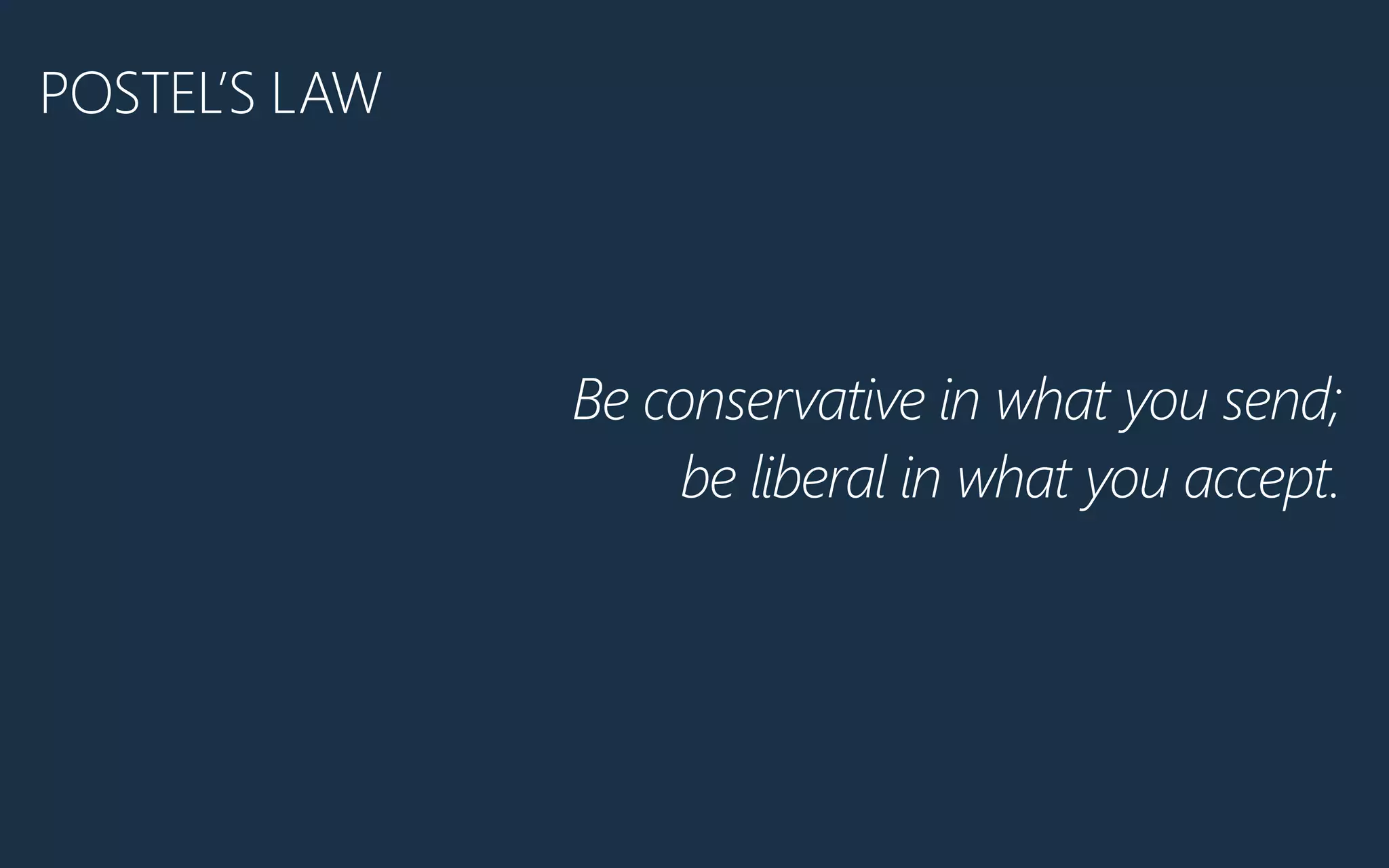 Be conservative in what you send;
be liberal in what you accept.
POSTEL’S LAW
 