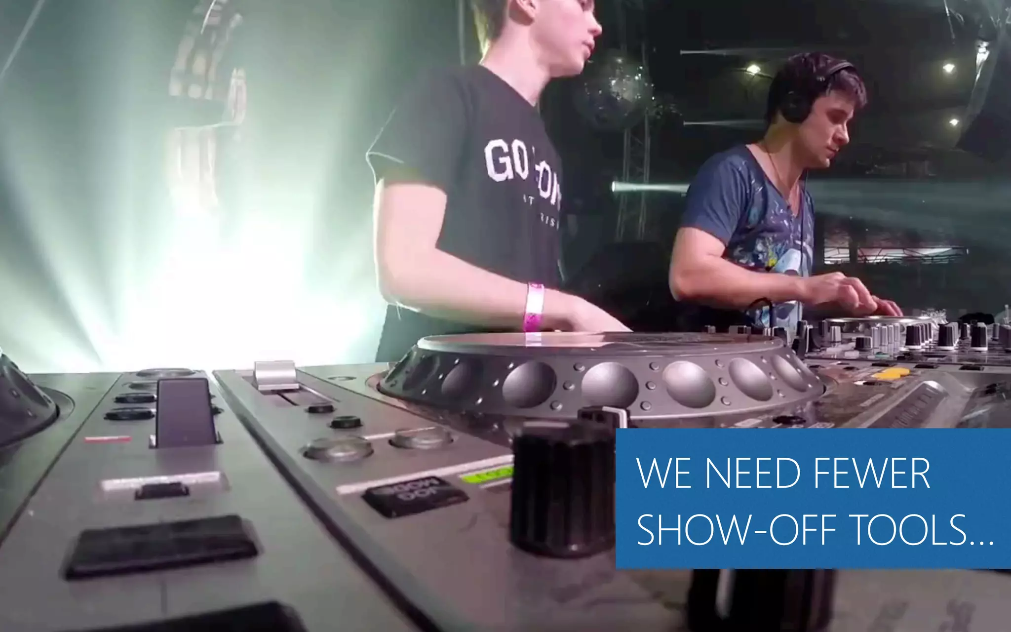 WE NEED FEWER
SHOW-‐OFF TOOLS…
 