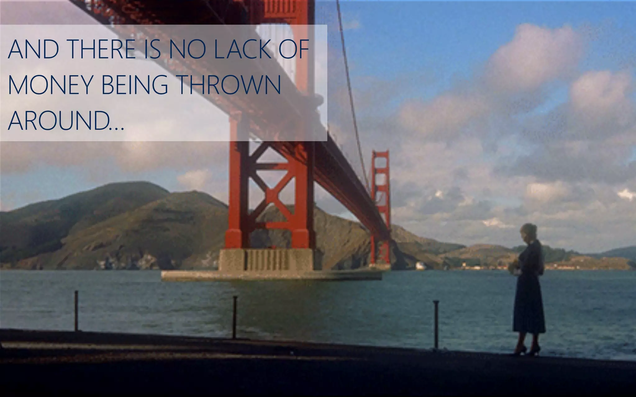 AND THERE IS NO LACK OF
MONEY BEING THROWN
AROUND…
 