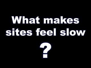 What makes sites feel slow?