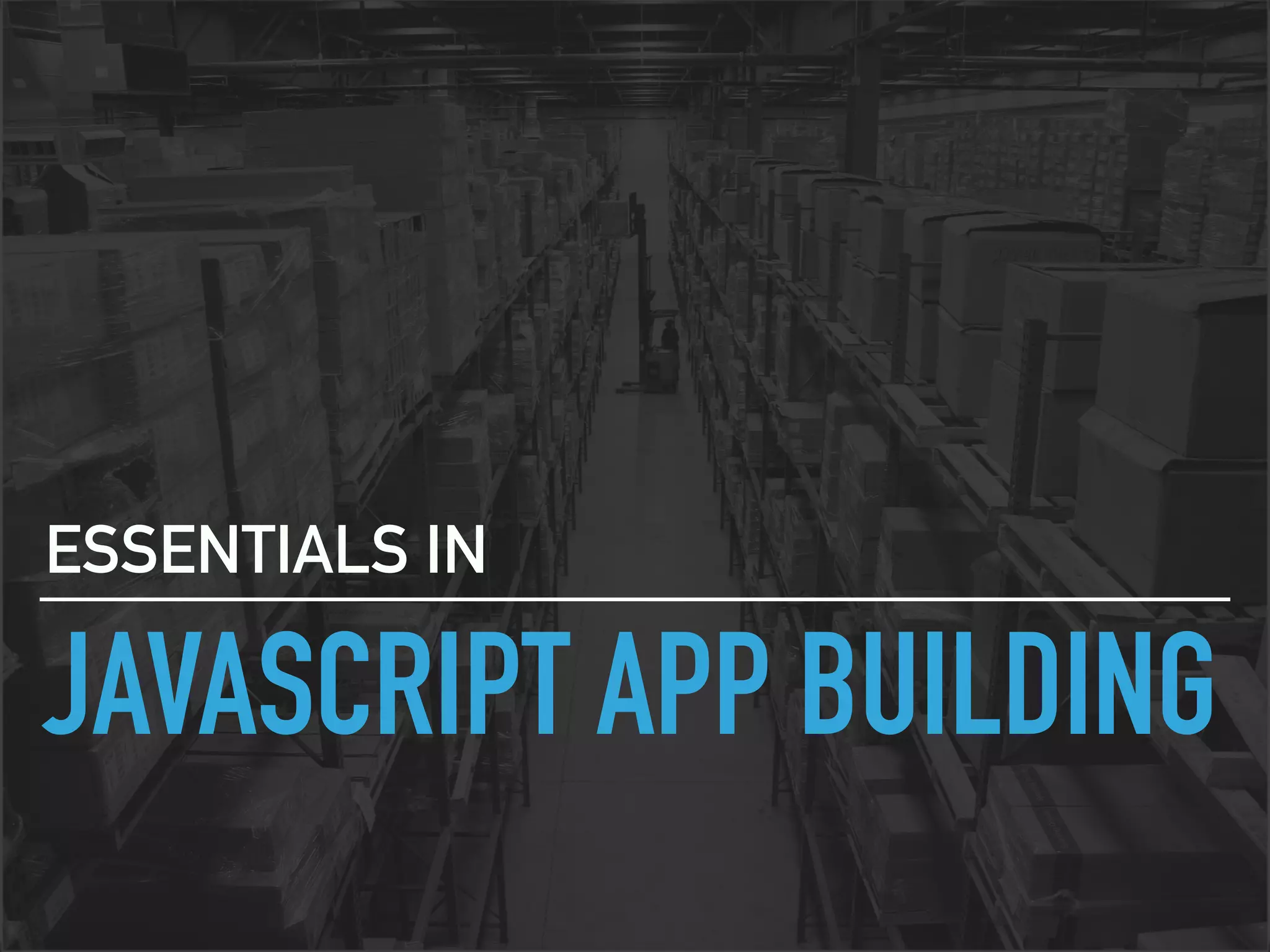 JAVASCRIPT APP BUILDING
ESSENTIALS IN
 