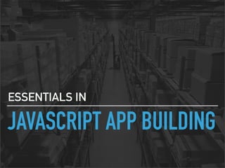 JAVASCRIPT APP BUILDING
ESSENTIALS IN
 
