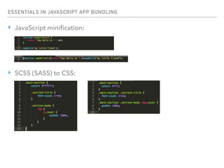 ESSENTIALS IN JAVASCRIPT APP BUNDLING
‣ JavaScript miniﬁcation:
‣ SCSS (SASS) to CSS:
 