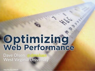 Optimizing
Web Performance
Dave Olsen, @dmolsen
West Virginia University
http://ﬂic.kr/p/7A8xxN
 