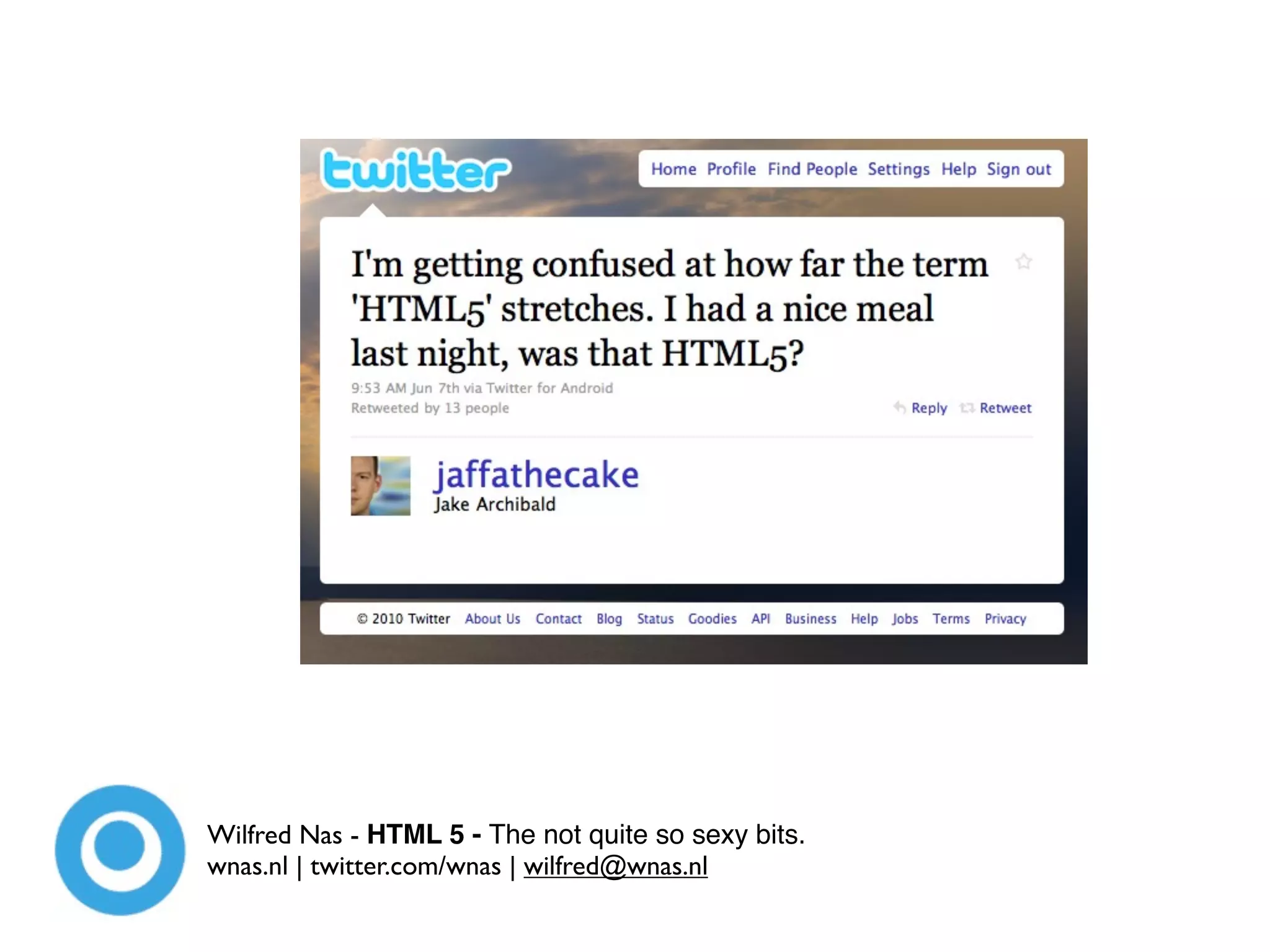 Wilfred Nas - HTML 5 - The not quite so sexy bits.
wnas.nl | twitter.com/wnas | wilfred@wnas.nl
 