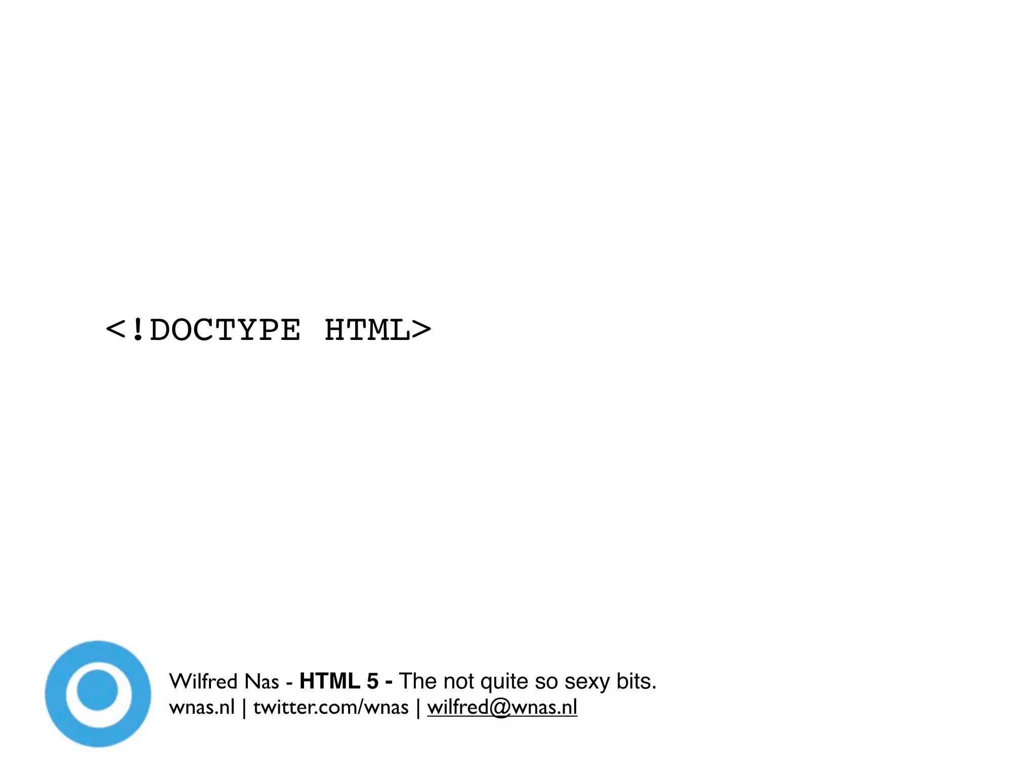 <!DOCTYPE HTML>




  Wilfred Nas - HTML 5 - The not quite so sexy bits.
  wnas.nl | twitter.com/wnas | wilfred@wnas.nl
 