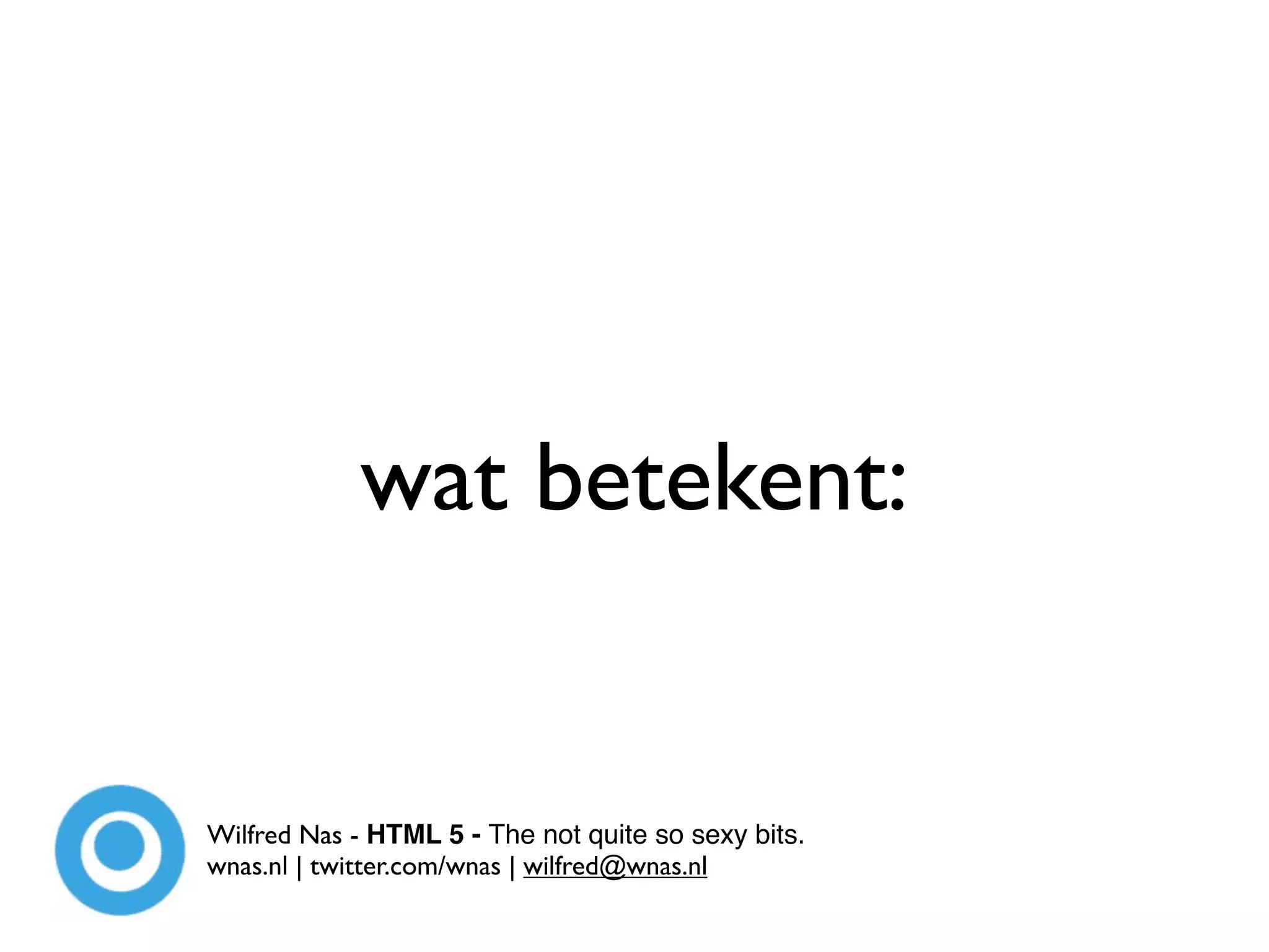 wat betekent:


Wilfred Nas - HTML 5 - The not quite so sexy bits.
wnas.nl | twitter.com/wnas | wilfred@wnas.nl
 