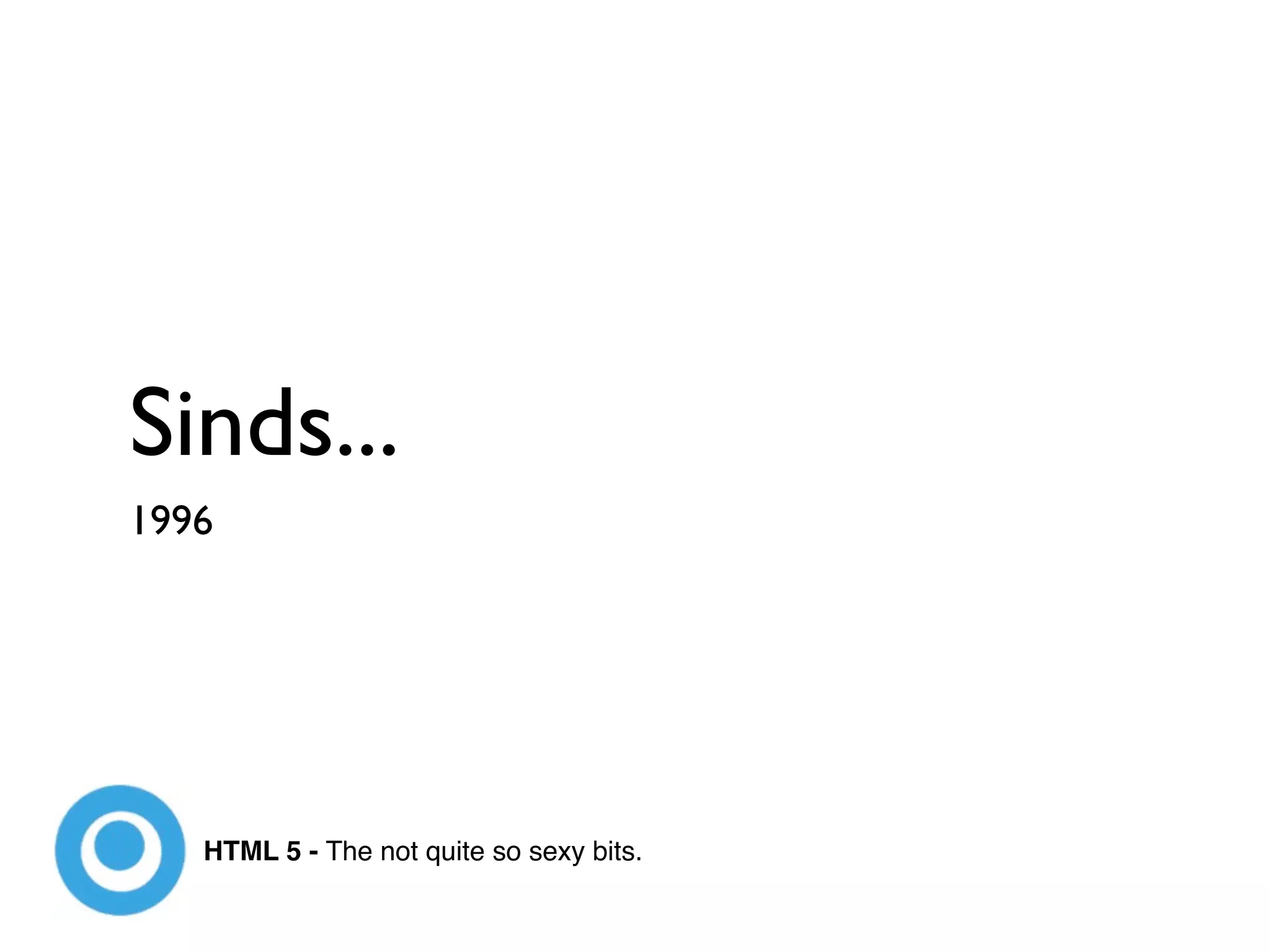 Sinds...
1996




   HTML 5 - The not quite so sexy bits.
 