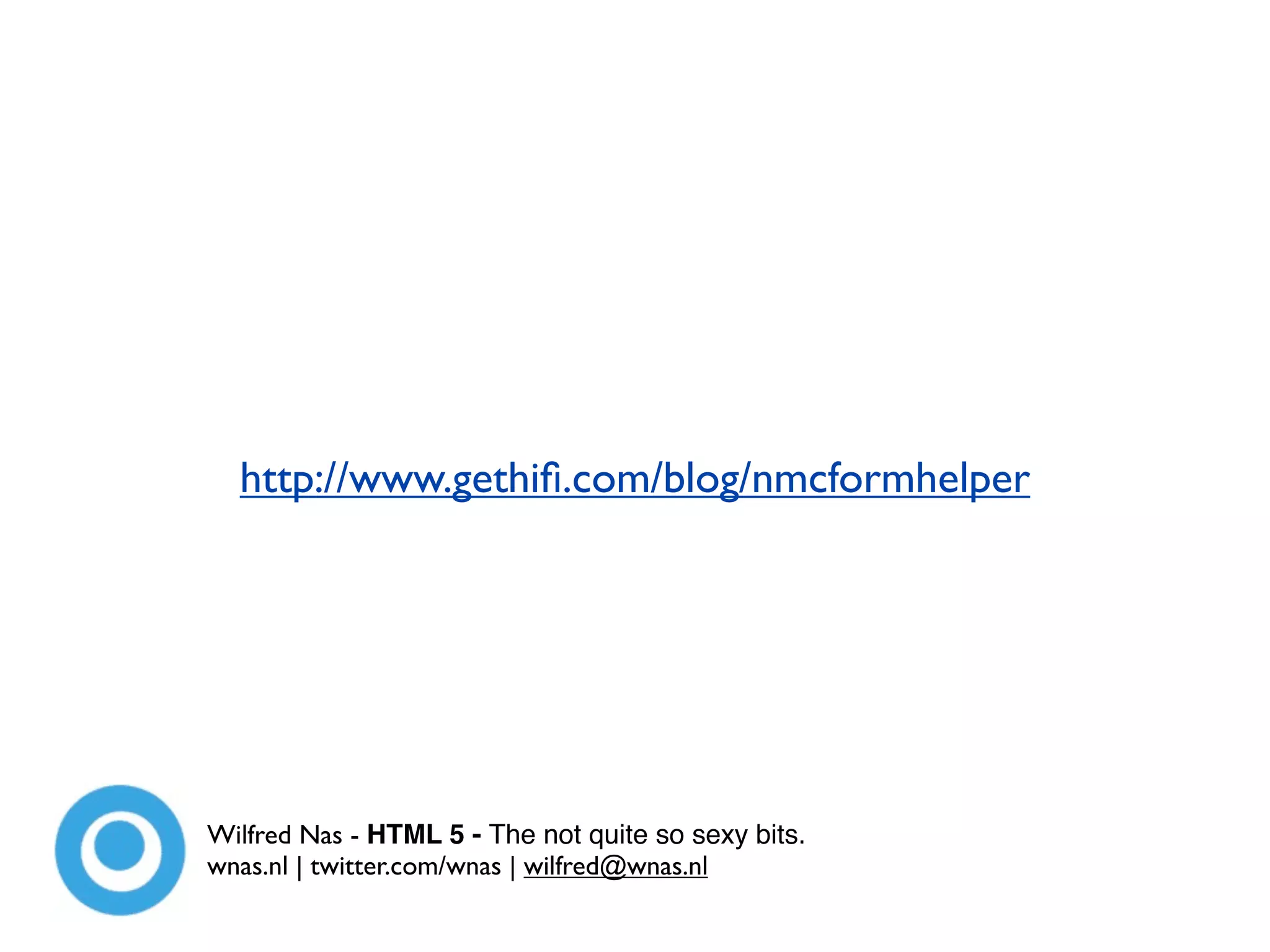 http://www.gethiﬁ.com/blog/nmcformhelper




Wilfred Nas - HTML 5 - The not quite so sexy bits.
wnas.nl | twitter.com/wnas | wilfred@wnas.nl
 