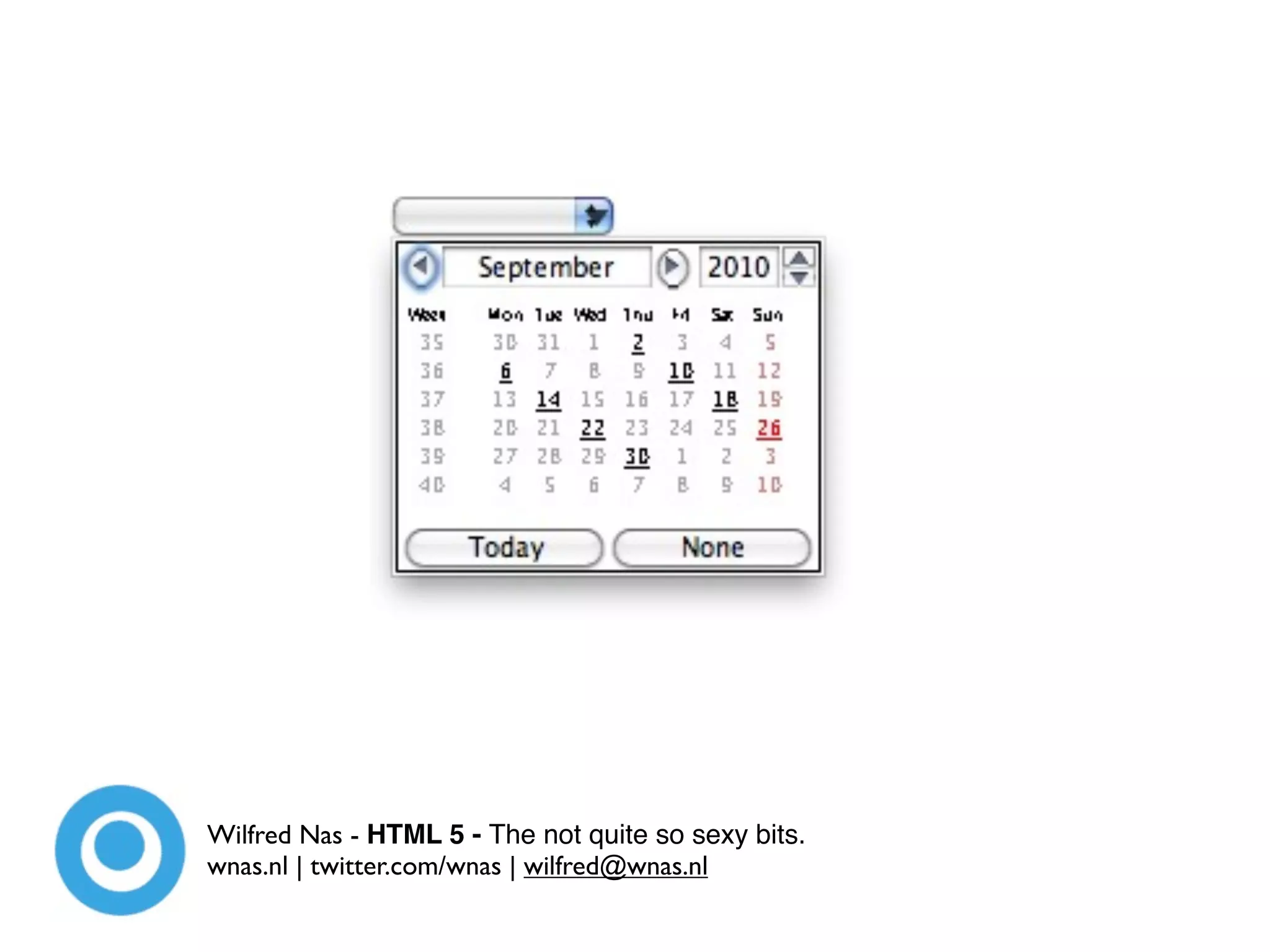 Wilfred Nas - HTML 5 - The not quite so sexy bits.
wnas.nl | twitter.com/wnas | wilfred@wnas.nl
 