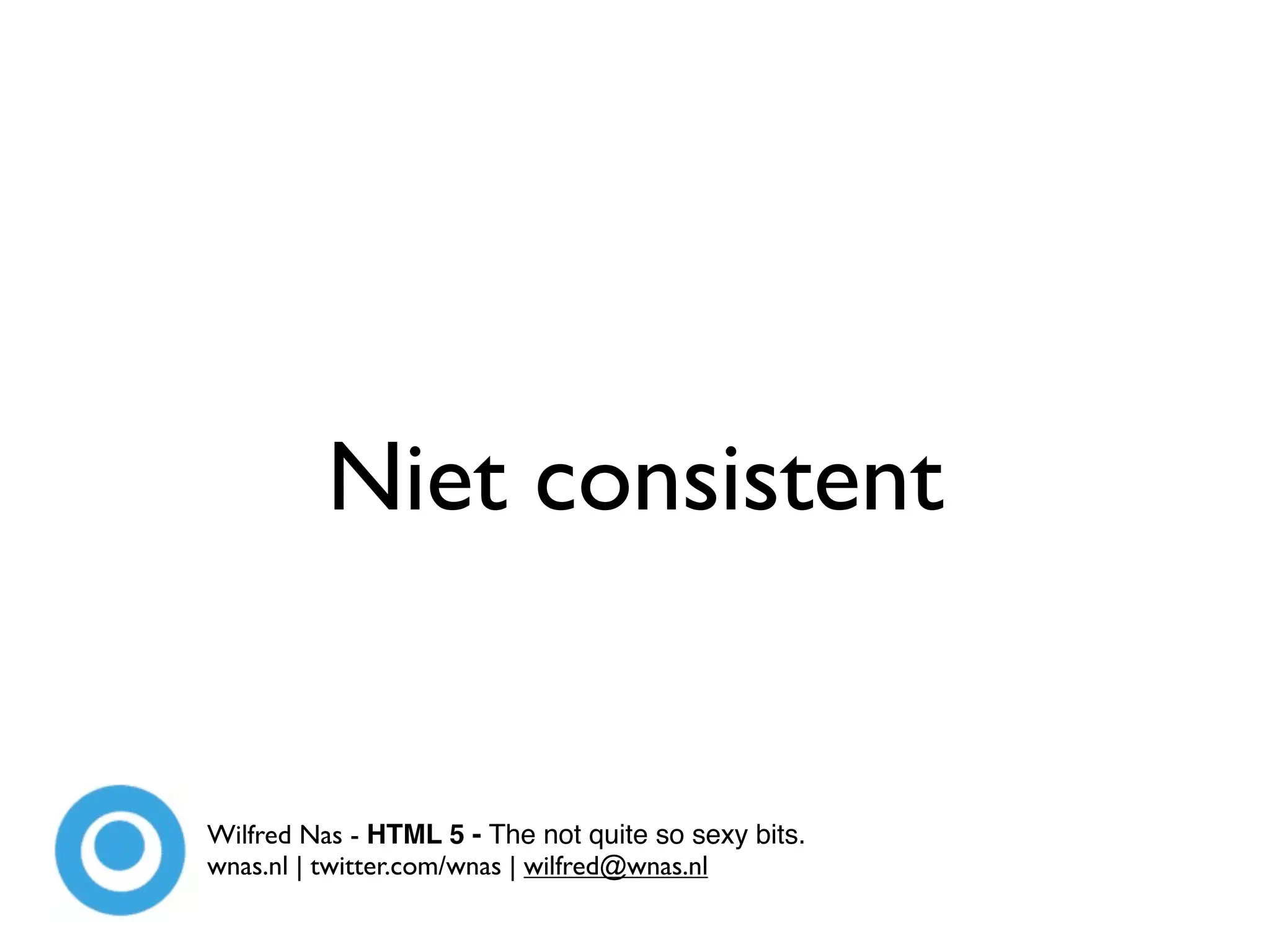 Niet consistent


Wilfred Nas - HTML 5 - The not quite so sexy bits.
wnas.nl | twitter.com/wnas | wilfred@wnas.nl
 