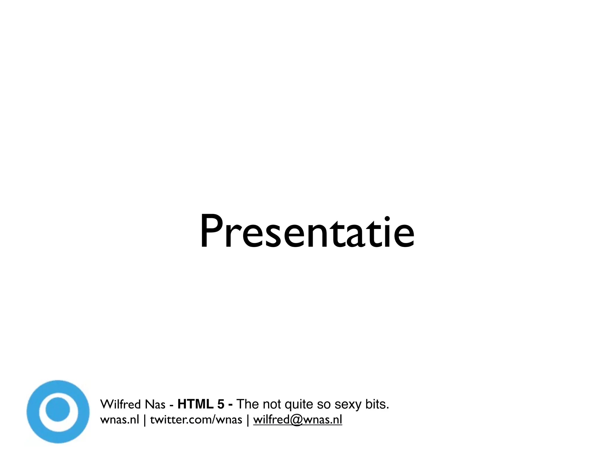 Presentatie


Wilfred Nas - HTML 5 - The not quite so sexy bits.
wnas.nl | twitter.com/wnas | wilfred@wnas.nl
 