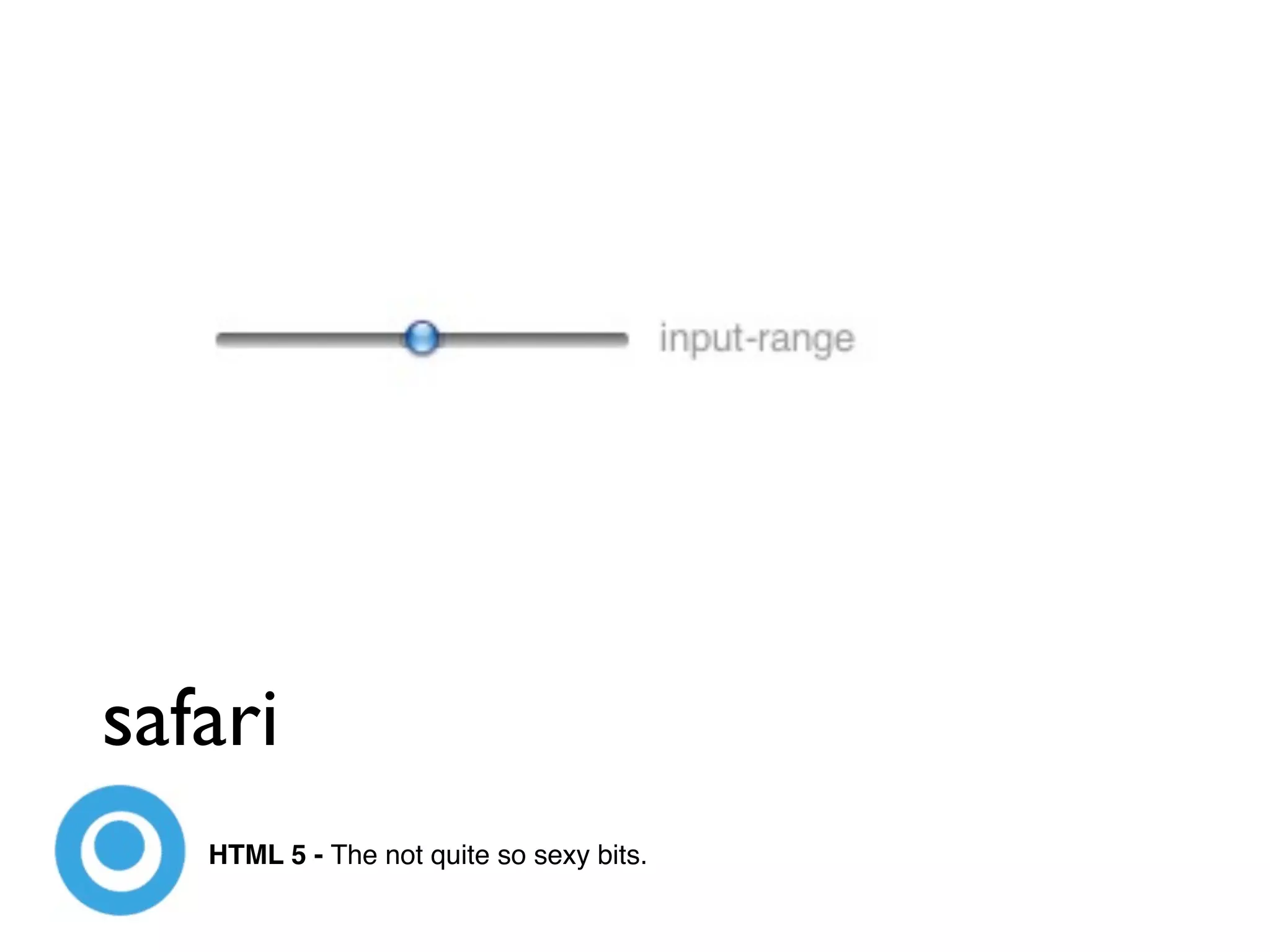 safari
   HTML 5 - The not quite so sexy bits.
 
