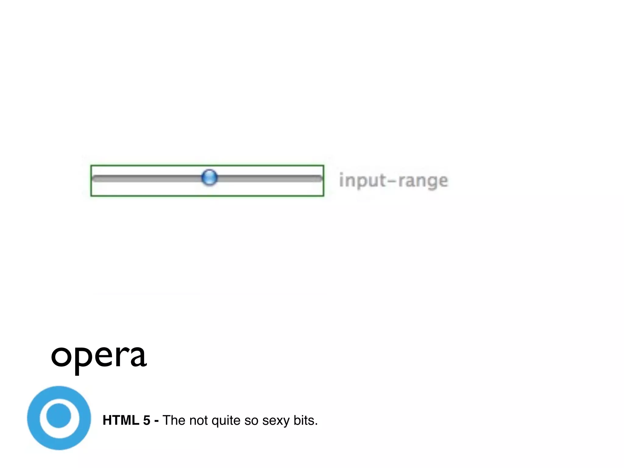 opera
  HTML 5 - The not quite so sexy bits.
 