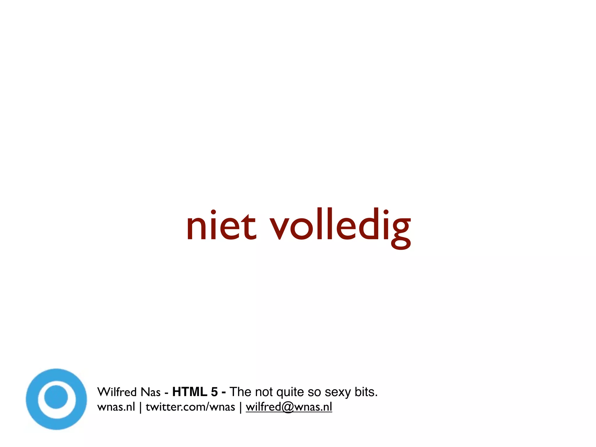 niet volledig


Wilfred Nas - HTML 5 - The not quite so sexy bits.
wnas.nl | twitter.com/wnas | wilfred@wnas.nl
 