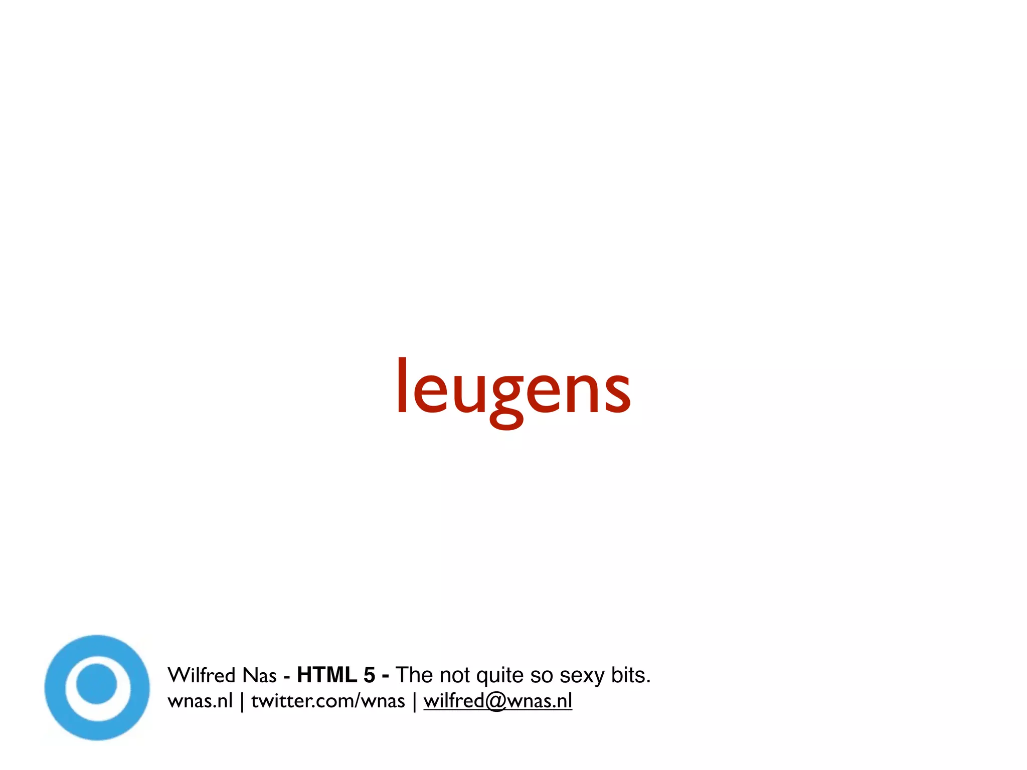 leugens


Wilfred Nas - HTML 5 - The not quite so sexy bits.
wnas.nl | twitter.com/wnas | wilfred@wnas.nl
 