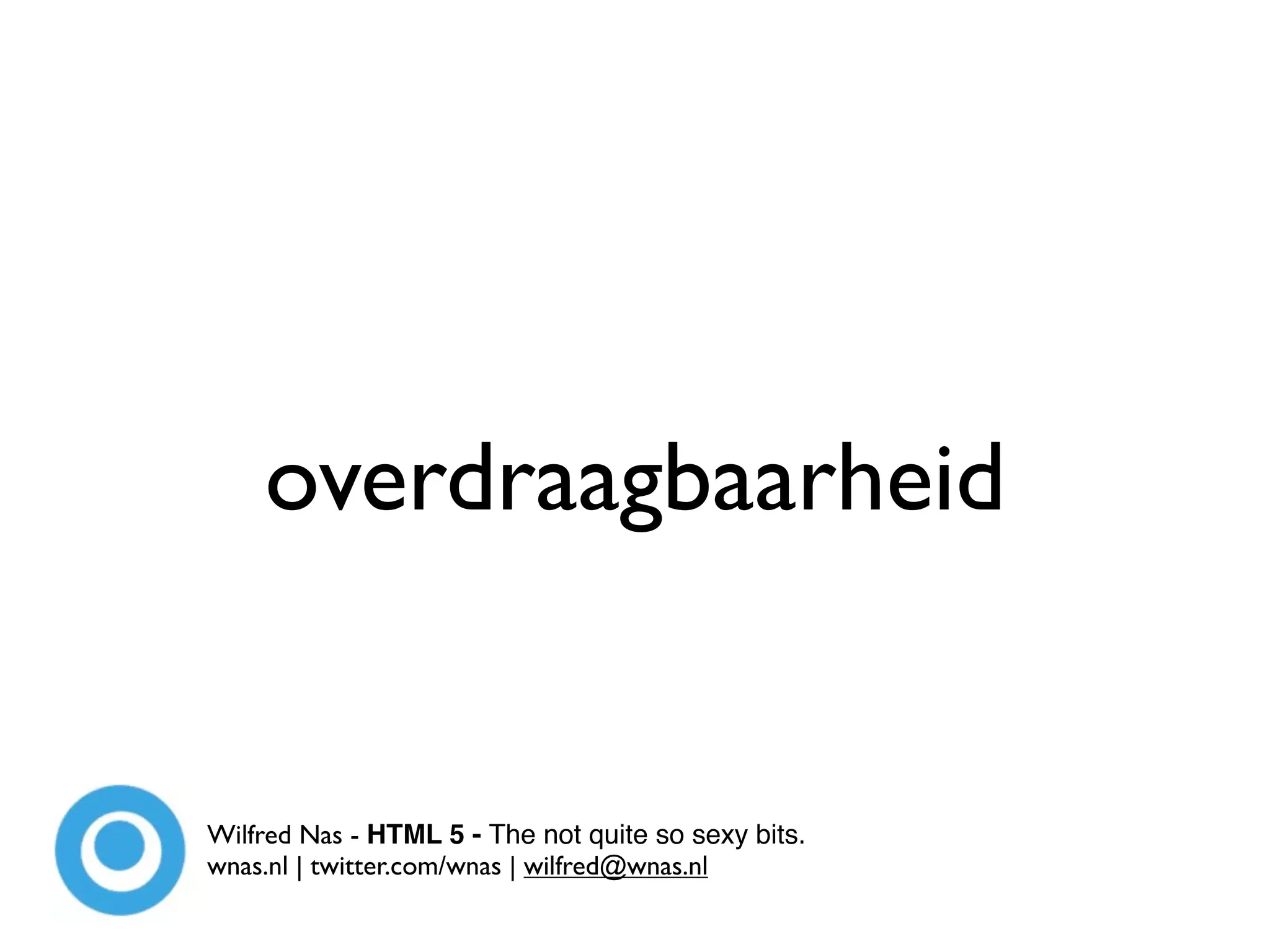 overdraagbaarheid


Wilfred Nas - HTML 5 - The not quite so sexy bits.
wnas.nl | twitter.com/wnas | wilfred@wnas.nl
 