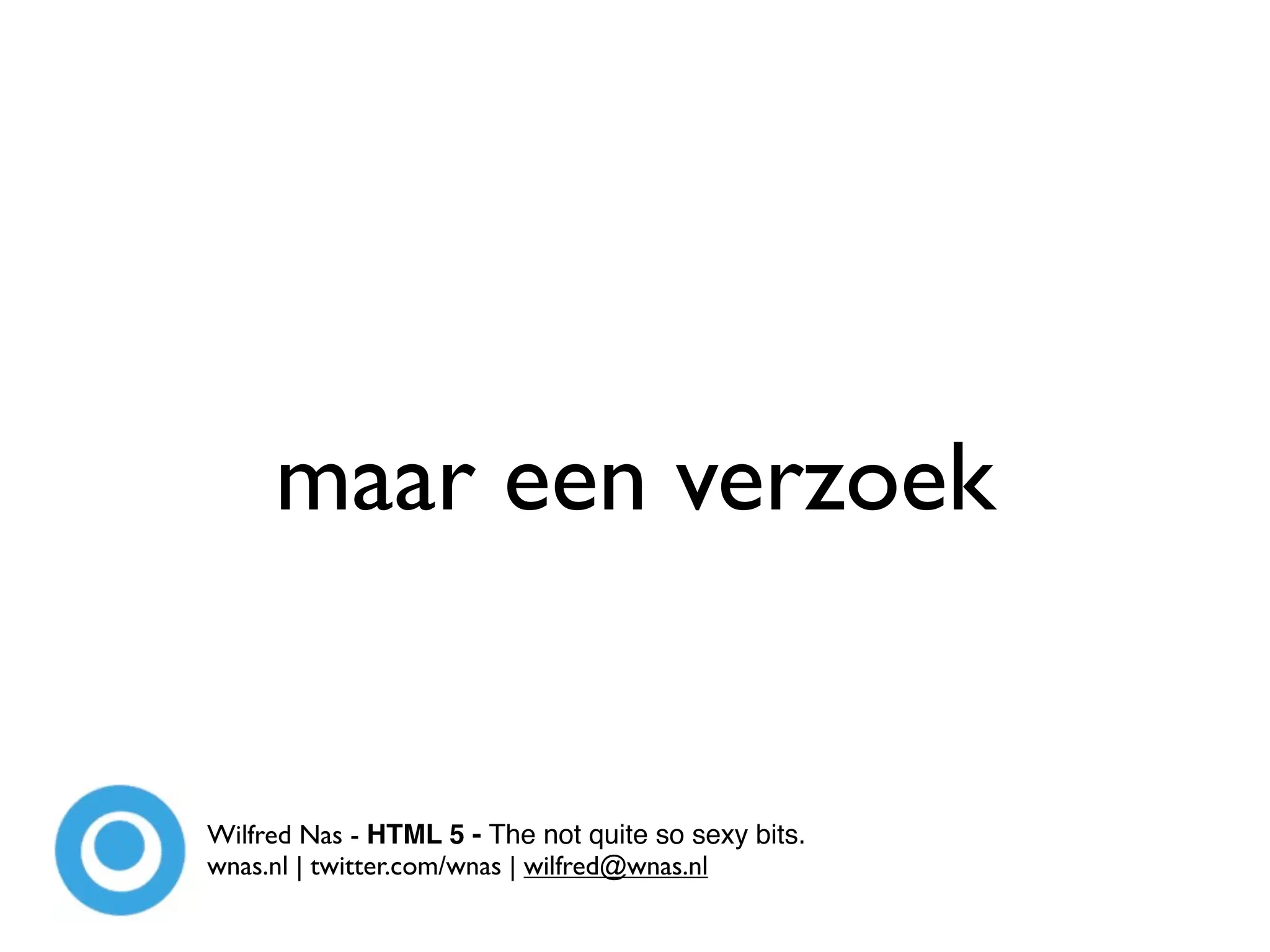 maar een verzoek


Wilfred Nas - HTML 5 - The not quite so sexy bits.
wnas.nl | twitter.com/wnas | wilfred@wnas.nl
 