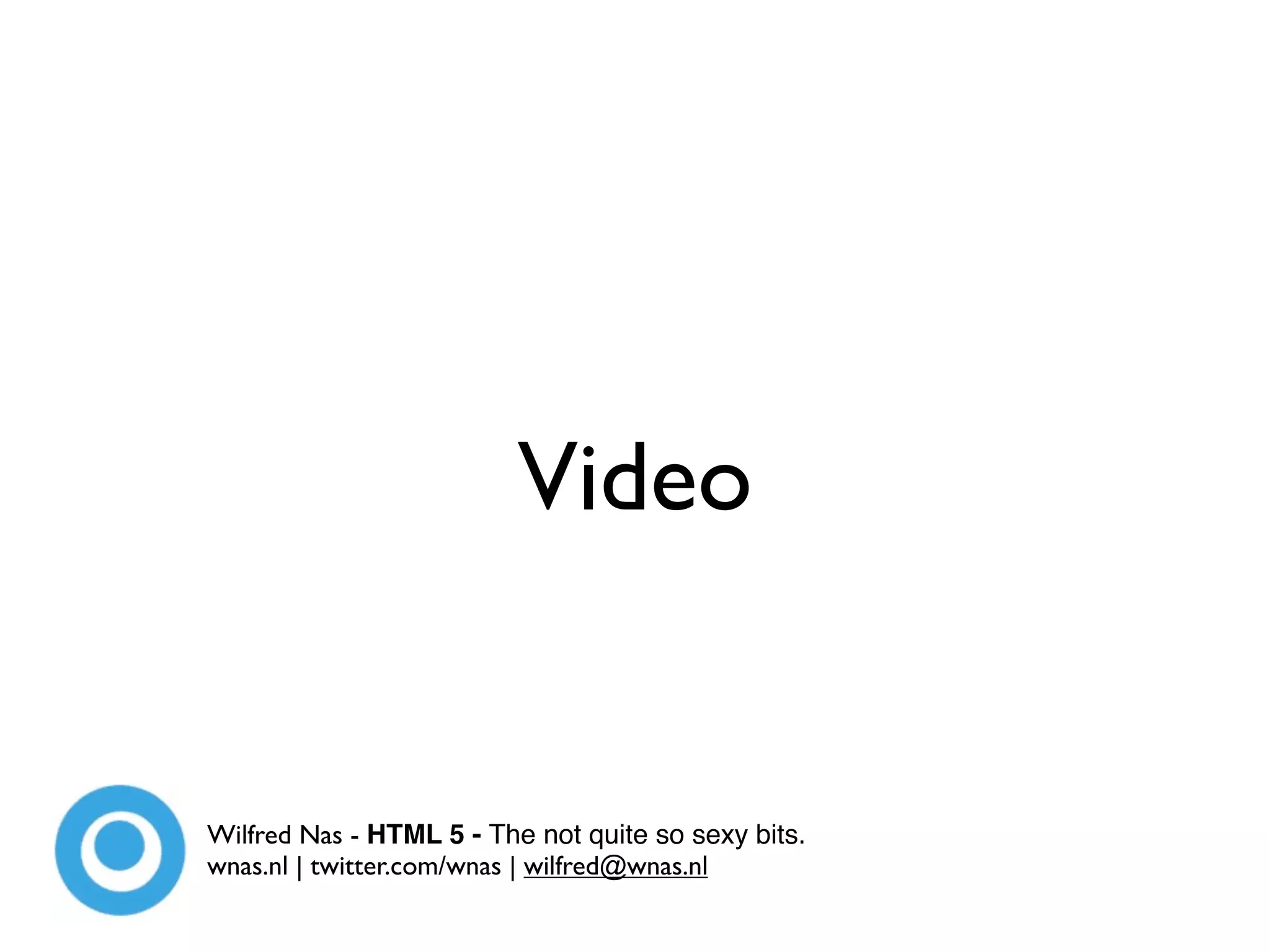 Video


Wilfred Nas - HTML 5 - The not quite so sexy bits.
wnas.nl | twitter.com/wnas | wilfred@wnas.nl
 
