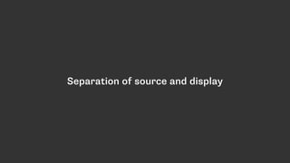 Separation of source and display
 