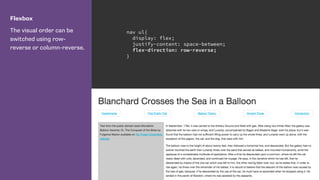 Flexbox
The visual order can be
switched using row-
reverse or column-reverse.
nav ul{
display: flex;
justify-content: space-between;
flex-direction: row-reverse;
}
 