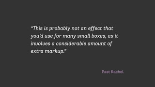 Past Rachel.
“This is probably not an effect that
you’d use for many small boxes, as it
involves a considerable amount of
extra markup.”
 