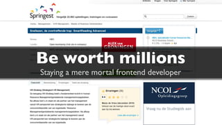Be worth millions
Staying a mere mortal frontend developer
 
