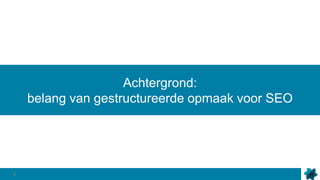 3
Achtergrond:
belang van gestructureerde opmaak voor SEO
3
 