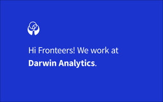 Hi Fronteers! We work at
Darwin Analytics.
 