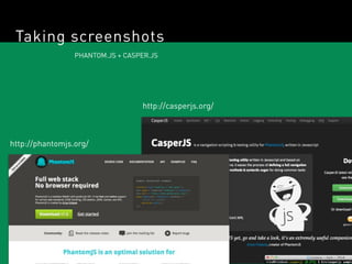 Taking screenshots
                 PHANTOM.JS + CASPER.JS




                                  http://casperjs.org/



h...