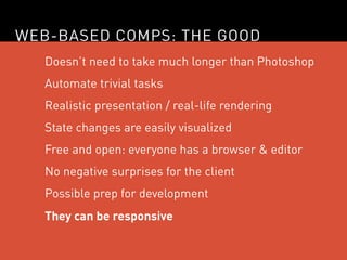 WEB-BASED COMPS: THE GOOD
   Doesn’t need to take much longer than Photoshop
   Automate trivial tasks
   Realistic presen...