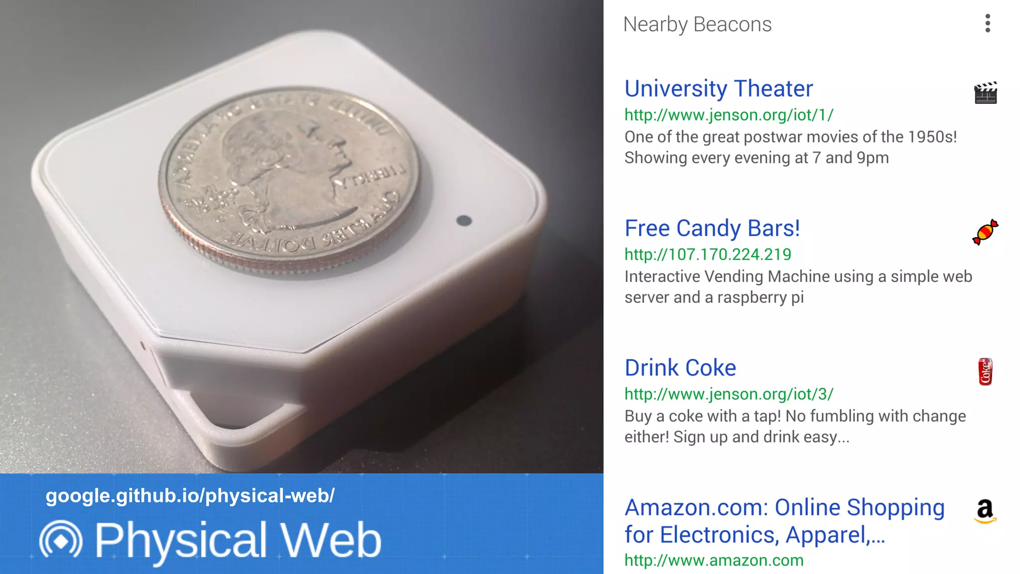 google.github.io/physical-web/ 
The Physical Web project is another great example of this. BLE beacons that constantly broadcast a URL and when your device detects this after 
a scan it presents the contents of the page to the user in a surface that is not the browser but has been rendered from content that we as front 
end developers control. 
 