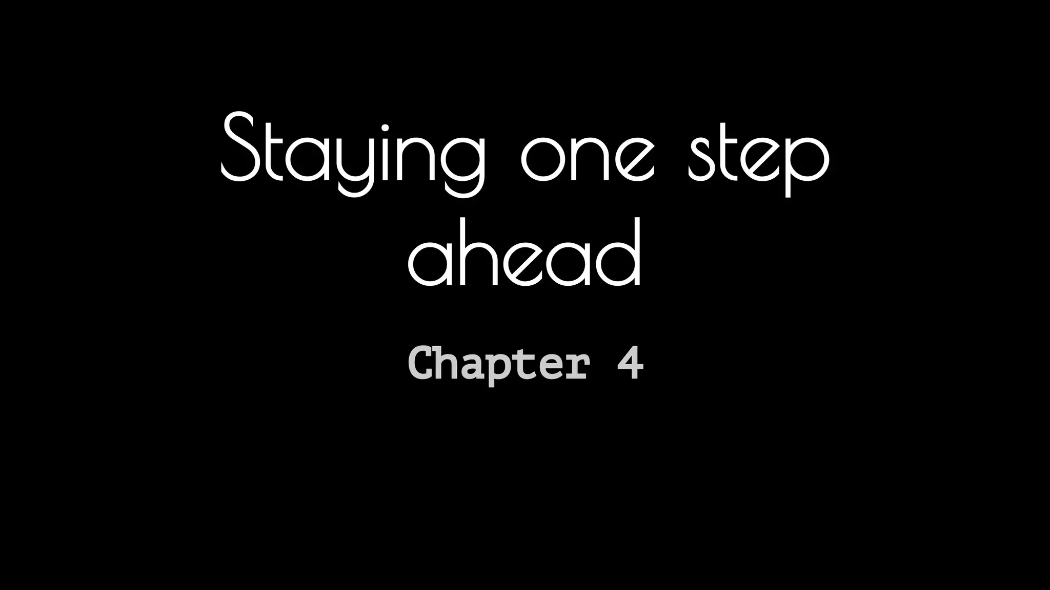 Staying one step 
ahead 
Chapter 4 
The most important question for a front-end engineer is what should I learn... I could tell you specifically, but I would rather give you the tools and 
resources to do it yourself. 
 
