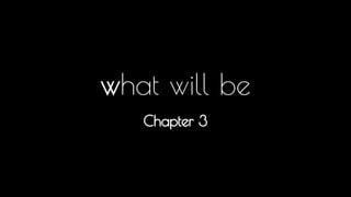 what will be 
Chapter 3 
What will be, the future as I see it. It starts with murder! 
 