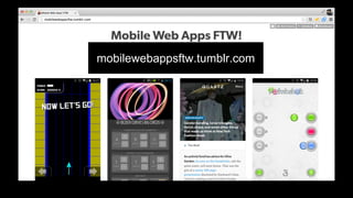 mobilewebappsftw.tumblr.com 
In the mean time, I am also trying to help solve the discovery problem by collating all the great mobile web apps so that we can build a great list 
of patterns that we can use to educate developers on how we want the web to be built. 
 